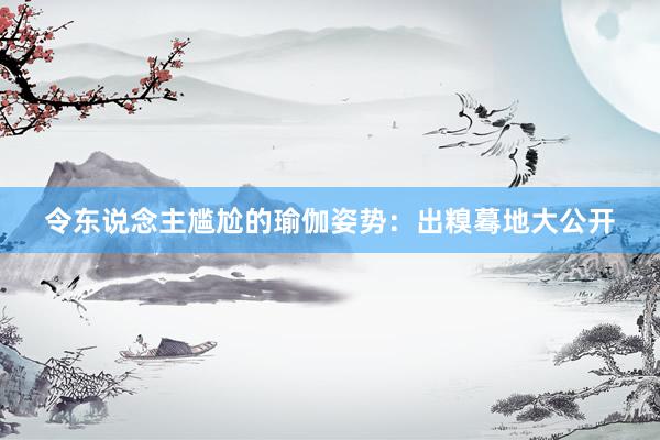 令东说念主尴尬的瑜伽姿势：出糗蓦地大公开